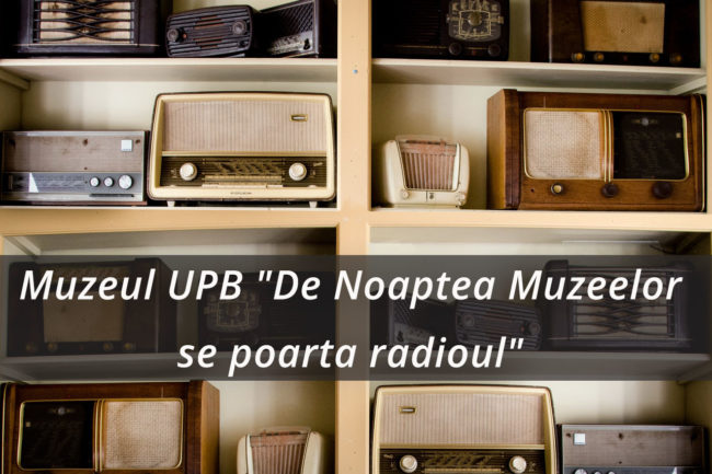 muzeul universitatii politehnica De Noaptea Muzeelor se poarta radioul