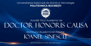 POLITEHNICA București va acorda Joi, 11 decembrie 2025, Titlul Academic de Doctor Honoris Causa Domnului Academician Doctor Ioanel Sinescu