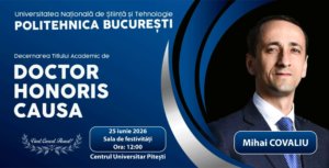POLITEHNICA București - Centrul Universitar Pitești, va acorda, Joi, 25 iunie, Titlul Academic de Doctor Honoris Causa Domnului Mihai Claudiu COVALIU